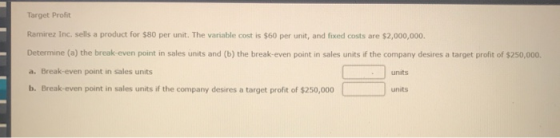 Target Profit Ramirez Inc. sells a product for $80 per unit. The variable cost is $60 per unit, and fixed costs are $2,000,00