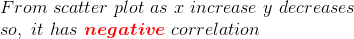 \\\\ From\ scatter\ plot\ as\ x\ increase\ y\ decreases\\\ so,\ it\ has\ \boldsymbol{{\color{Red} negative}}\ correlation