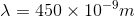 \lambda = 450\times 10^{-9}m