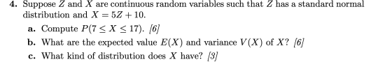 4. Suppose 2 and X are continuous random variables such that Z has a standard normal distribution and X = 52 + 10. a. Compute