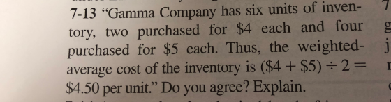 7-13 “Gamma Company has six units of inven- 7 tory, two purchased for $4 each and fourg purchased for $5 each. Thus, the weig