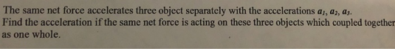 The same net force accelerates three object separately with the accelerations aj, az, az. Find the acceleration if the same n