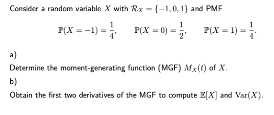 Consider a random variable X with Rx = {-1,0,1} and PMF Determine the moment-generating function (MGF) Mx(t) of X b) Obtain the first two derivatives of the MGF to compute EX and Var(X)