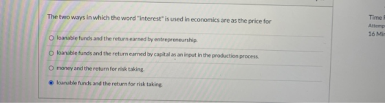 The two ways in which the word interest is used in economics are as the price for Time Attemp 16 Mir Oloanable funds and th