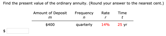 Find the present value of the ordinary annuity. (Round your answer to the nearest cent.) Amount of Deposit mueposit m Frequ