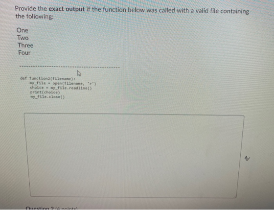 Provide the exact output if the function below was called with a valid file containing the following: One Two Three Four def