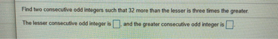 Find two consecutive odd integers such that 32 more than the lesser is three times the greater The lesser consecutive odd int