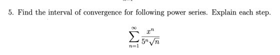 5. Find the interval of convergence for following power series. Explain each step. n=1