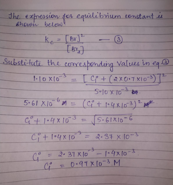 The expression for equilibrium constant is shown below! Ke = [Br] ² - ③ Substitute the corresponding values in eq.& Polo x103