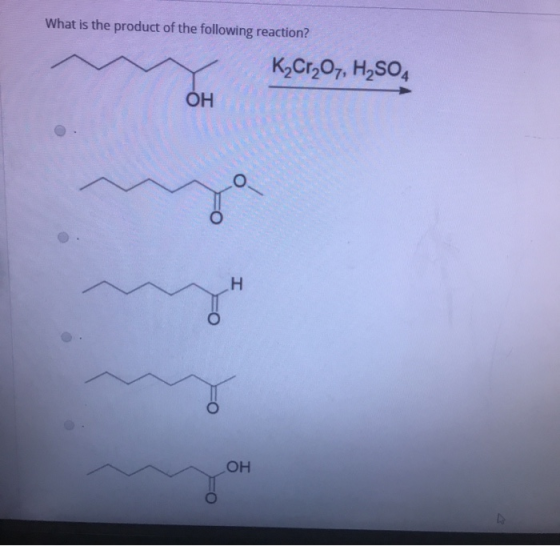 What is the product of the following reaction? K,Cr,07, H,SO4 ОН О. I ОН