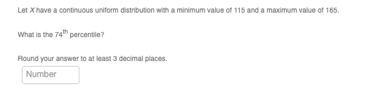 Let X have a continuous uniform distribution with a minimum value of 115 and a maximum value of 165. What is the 74th percent