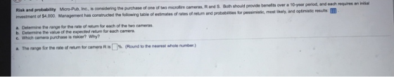 Risk and probability Micro-Pub, Inc. is considering the purchase of one of two microfilm cameras, Rand S. Both should provide