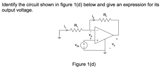 Identify the circuit shown in figure 1(d) below and give an expression for its output voltage. RE 2 i, R VIN 0 Figure 1(d)