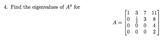 4. Find the eigenvalues of Aº for ſi 3 7 11] To 1 38 A= lo 7 0 4 LO 0 0 2