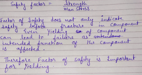 Safety actor = Strength Man stress. Factor of safety does not only indicate safety before fracture in componen Even Yielding