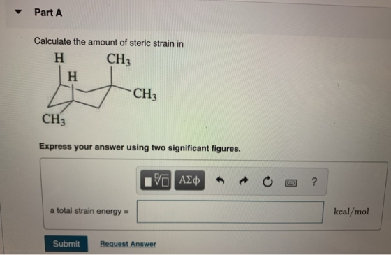 Part A Calculate the amount of steric strain in H CH3 СН3 Express your answer using two significant figures. V AC mo ? a tota