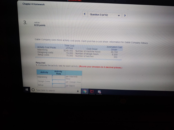Chapter 4 Homework Question 3 (of 12) value 8.33 points Gable Company uses three activity cost pools. Each pool has a cost dr