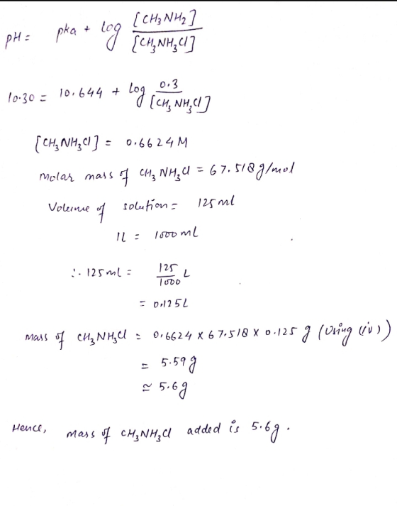 PH= PH: pka + log [CH₃NH₂7 ( [CH, NH, 1/3 10.30 = 10.644 + log [CH, NHECI] = 0.6624 M molar mass of CH₂ NH₃U = 67.518 g/mol