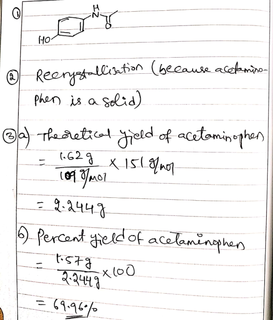 ZI - @ Recrystallisation (because acetamino- phen is a solid) al theoretical field of acetaminophen = 1.62g x 151 g/mol __109