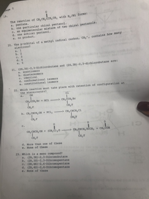 age 7 19. The reaction of CH, CH, CCH, CH, with H,/Ni forms a. pentane. b. one particular chiral pentanol. c. an equimolecula