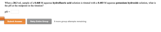 When a 28.3 mL sample of a 0.468 M aqueous hydrofluoric acid solution is titrated with a 0.403 M aqueous potassium hydroxide