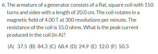 6. The armature of a generator consists of a flat, square coil with 150 turns and sides with a length of 20.0 cm. The coil ro