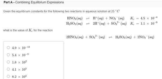 Part A - Combining Equilibrium Expressions Given the equilibrium constants for the following two reactions in aqueous solutio