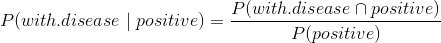 P(with.disease \mid positive)=\frac{P(with.disease \cap positive)}{P(positive)}