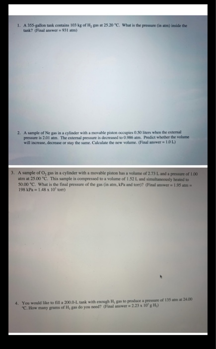 1. A 355-gallon tank contains 103 kg of H, gas at 25.20 C. What is the pressure in sm) inside the tank? (Finalwer931 am) 2.