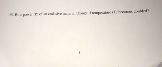25. How power (P) of an emissive material change if temperature (T) becomes doubled?
