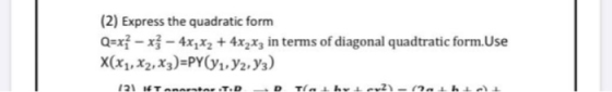 (2) Express the quadratic form Q=x; -x} - 4x,x2 + 4xzxz in terms of diagonal quadtratic form.Use X(X1, X2, X3)=PY(y1,92,93) 1