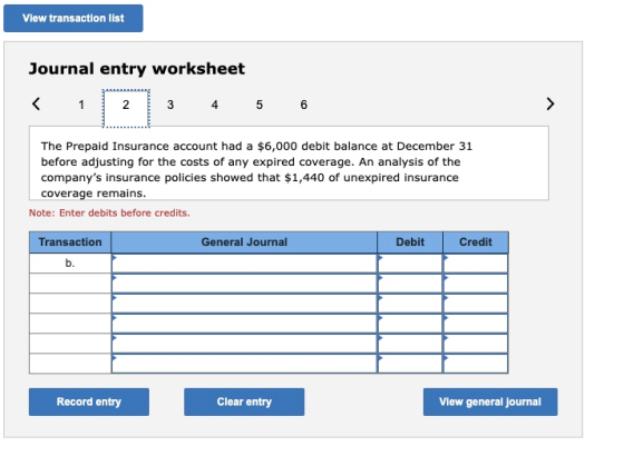 View transaction list Journal entry worksheet < 1 2 3 4 5 6 > The Prepaid Insurance account had a $6,000 debit balance at Dec