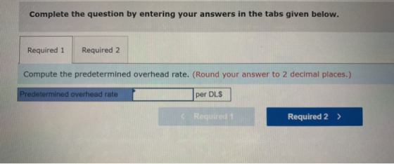Complete the question by entering your answers in the tabs given below. Required 1 Required 2 Compute the predetermined overh