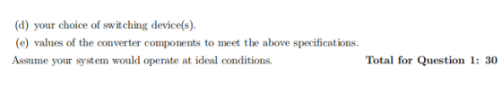 (d) your choice of switching device(s). (e) values of the converter components to meet the above specifications. Assume your