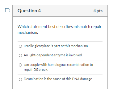 Question 4 4 pts Which statement best describes mismatch repair mechanism uracile glcosylase is part of this mechanism. An li