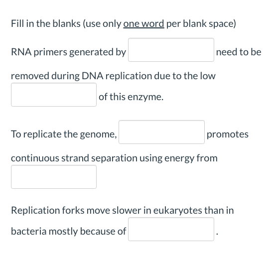 Fill in the blanks (use only one word per blank space) RNA primers generated by need to be removed during DNA replication due