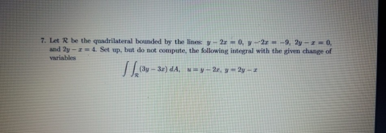 7. Let R be the quadrilateral bounded by the lines: y-2x = 0, y --23 = -9, 2y - x = 0, and 2y - = 4. Set up, but do not compu
