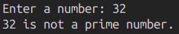 Enter a number: 32 32 is not a prime number