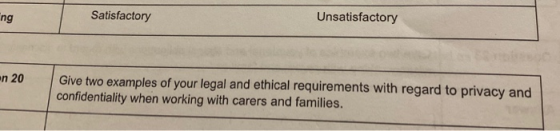 Unsatisfactory ng Satisfactory n 20 Give two examples of your legal and ethical requirements with regard to privacy and confi