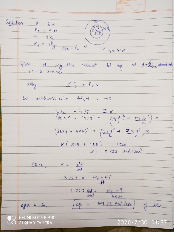 PAGE NO.: DATE: Solution ( rathe 9 = 3m re =qm m, = 3 kg m₂ = 7kg 88N = F₂ F = 44N time Given at W = 8 rad /sec instant let a