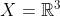 X = R3