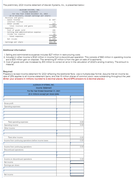 The preliminary 20 21 income statement of Alexion Systems, Inc., is presented below: ALEXIAN SYSTEMS, INC. Income Statement F