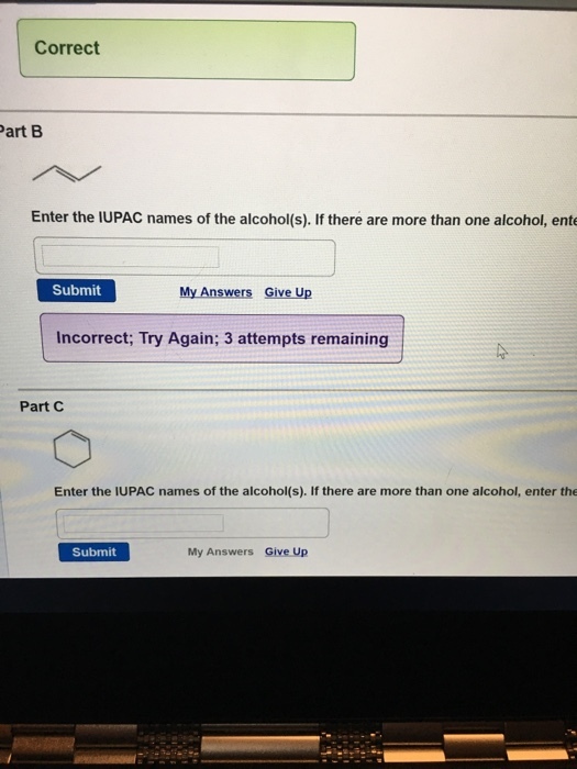 Correct Part B Enter the IUPAC names of the alcohol(s). If there are more than one alcohol, ente Submit My Answers Give up Incorrect; Try Again; 3 attempts remaining Part C Enter the IUPAC names of the alcohol(s). If there are more than one alcohol, enter the My Answers Give Up Submit