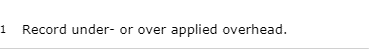 1 Record under- or over applied overhead.