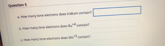 Question 5 a. How many lone electrons does iridium contain? b. How many lone electrons does Rut4 contain? c. How many lone el