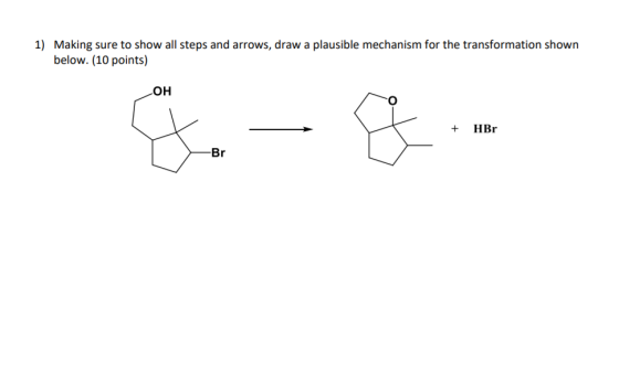 1) Making sure to show all steps and arrows, draw a plausible mechanism for the transformation shown below. (10 points) но HB