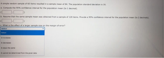 A simple random sample of 60 items resulted in a sample mean of 84. The population standard deviation is 16. a. Compute the 9