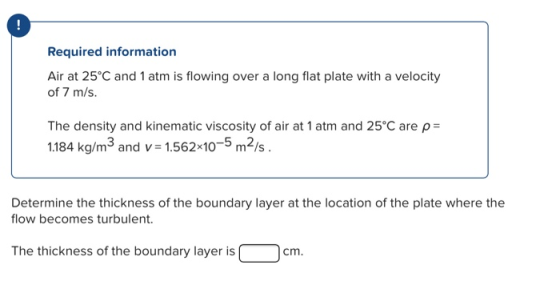 Required information Air at 25°C and 1 atm is flowing over a long flat plate with a velocity of 7 m/s. The density and kinema