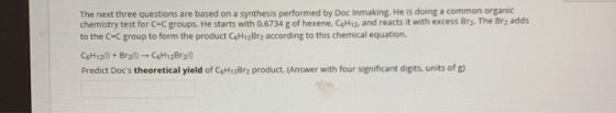The next three questions are based on a synthesis performed by Doc Inmaking. He is doing a common organic chemistry test for