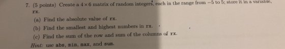 7. (5 points) Create a 4x6 matrix of random integers, each in the range from -5 to 5; store it in a variable, ΥΧ. (a) Find th